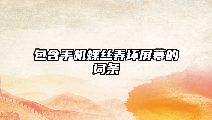 包含手機(jī)螺絲弄壞屏幕的詞條